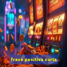 frase positiva curta